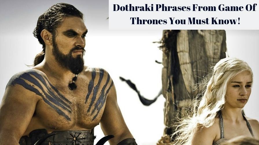 Dothraki Phrases From Game Of Thrones You Must Know Times Knowledge India